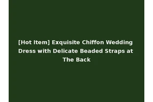 [Hot Item] Exquisite Chiffon Wedding Dress with Delicate Beaded Straps at The Back