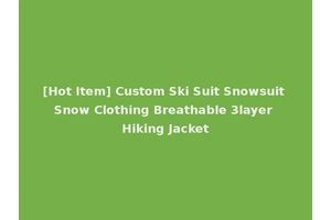 [Hot Item] Custom Ski Suit Snowsuit Snow Clothing Breathable 3layer Hiking Jacket
