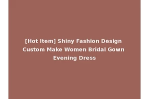 [Hot Item] Shiny Fashion Design Custom Make Women Bridal Gown Evening Dress