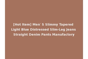 [Hot Item] Men′ S Slimmy Tapered Light Blue Distressed Slim-Leg Jeans Straight Denim Pants Manufactory