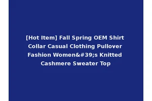 [Hot Item] Fall Spring OEM Shirt Collar Casual Clothing Pullover Fashion Women's Knitted Cashmere Sweater Top