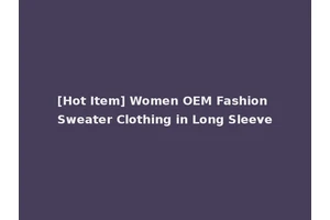 [Hot Item] Women OEM Fashion Sweater Clothing in Long Sleeve