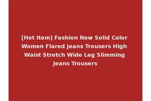 [Hot Item] Fashion New Solid Color Women Flared Jeans Trousers High Waist Stretch Wide Leg Slimming Jeans Trousers