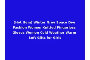 [Hot Item] Winter Grey Space Dye Fashion Women Knitted Fingerless Gloves Women Cold Weather Warm Soft Gifts for Girls