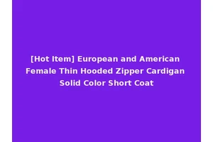 [Hot Item] European and American Female Thin Hooded Zipper Cardigan Solid Color Short Coat