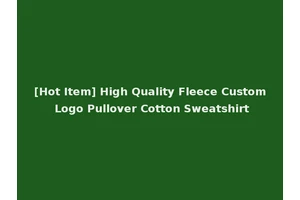 [Hot Item] High Quality Fleece Custom Logo Pullover Cotton Sweatshirt