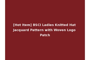 [Hot Item] BSCI Ladies Knitted Hat Jacquard Pattern with Woven Logo Patch