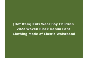 [Hot Item] Kids Wear Boy Children 2022 Woven Black Denim Pant Clothing Made of Elastic Waistband
