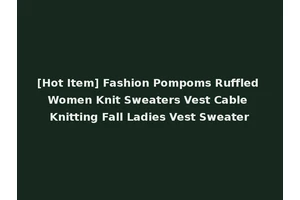 [Hot Item] Fashion Pompoms Ruffled Women Knit Sweaters Vest Cable Knitting Fall Ladies Vest Sweater