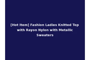 [Hot Item] Fashion Ladies Knitted Top with Rayon Nylon with Metallic Sweaters