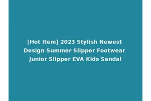 [Hot Item] 2023 Stylish Newest Design Summer Slipper Footwear Junior Slipper EVA Kids Sandal