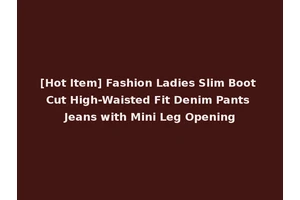[Hot Item] Fashion Ladies Slim Boot Cut High-Waisted Fit Denim Pants Jeans with Mini Leg Opening