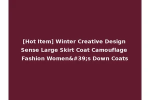 [Hot Item] Winter Creative Design Sense Large Skirt Coat Camouflage Fashion Women's Down Coats