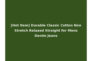[Hot Item] Durable Classic Cotton Non Stretch Relaxed Straight for Mens Denim Jeans