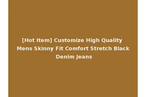 [Hot Item] Customize High Quality Mens Skinny Fit Comfort Stretch Black Denim Jeans