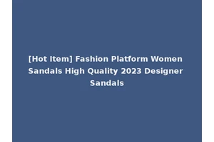 [Hot Item] Fashion Platform Women Sandals High Quality 2023 Designer Sandals