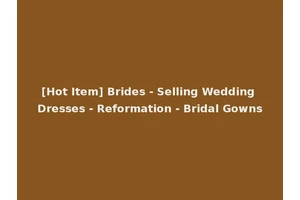 [Hot Item] Brides - Selling Wedding Dresses - Reformation - Bridal Gowns