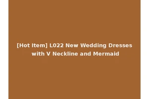 [Hot Item] L022 New Wedding Dresses with V Neckline and Mermaid