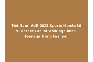 [Hot Item] Adit 2025 Sports Men's Leather Casual Walking Shoes Teenage Trend Fashion