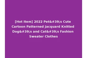 [Hot Item] 2022 Pet's Cute Cartoon Patterned Jacquard Knitted Dog's and Cat's Fashion Sweater Clothes