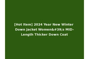 [Hot Item] 2024 Year New Winter Down Jacket Women's MID-Length Thicker Down Coat