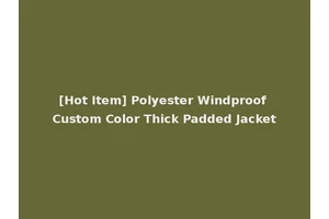 [Hot Item] Polyester Windproof Custom Color Thick Padded Jacket