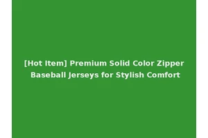 [Hot Item] Premium Solid Color Zipper Baseball Jerseys for Stylish Comfort