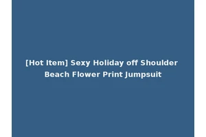 [Hot Item] Sexy Holiday off Shoulder Beach Flower Print Jumpsuit