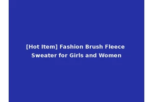[Hot Item] Fashion Brush Fleece Sweater for Girls and Women