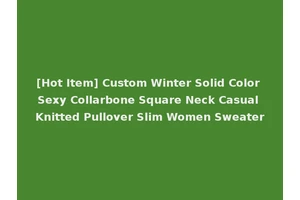 [Hot Item] Custom Winter Solid Color Sexy Collarbone Square Neck Casual Knitted Pullover Slim Women Sweater