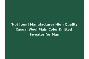 [Hot Item] Manufacturer High Quality Casual Wool Plain Color Knitted Sweater for Man