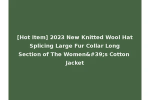 [Hot Item] 2023 New Knitted Wool Hat Splicing Large Fur Collar Long Section of The Women's Cotton Jacket