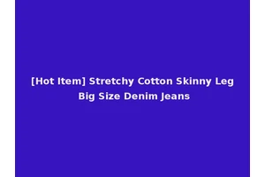 [Hot Item] Stretchy Cotton Skinny Leg Big Size Denim Jeans