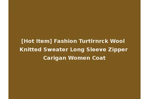[Hot Item] Fashion Turtlrnrck Wool Knitted Sweater Long Sleeve Zipper Carigan Women Coat