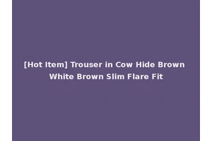 [Hot Item] Trouser in Cow Hide Brown White Brown Slim Flare Fit