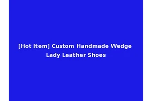 [Hot Item] Custom Handmade Wedge Lady Leather Shoes