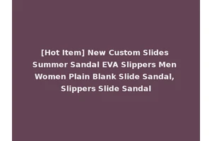 [Hot Item] New Custom Slides Summer Sandal EVA Slippers Men Women Plain Blank Slide Sandal, Slippers Slide Sandal