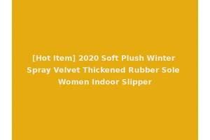 [Hot Item] 2020 Soft Plush Winter Spray Velvet Thickened Rubber Sole Women Indoor Slipper