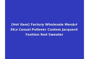 [Hot Item] Factory Wholesale Men's Casual Pullover Custom Jacquard Fashion Red Sweater