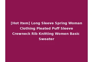 [Hot Item] Long Sleeve Spring Woman Clothing Pleated Puff Sleeve Crewneck Rib Knitting Women Basic Sweater