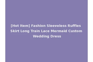 [Hot Item] Fashion Sleeveless Ruffles Skirt Long Train Lace Mermaid Custom Wedding Dress