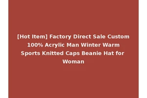 [Hot Item] Factory Direct Sale Custom 100% Acrylic Man Winter Warm Sports Knitted Caps Beanie Hat for Woman