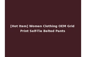 [Hot Item] Women Clothing OEM Grid Print Self-Tie Belted Pants