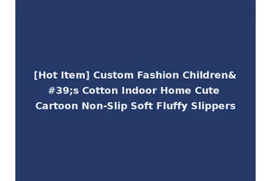 [Hot Item] Custom Fashion Children's Cotton Indoor Home Cute Cartoon Non-Slip Soft Fluffy Slippers