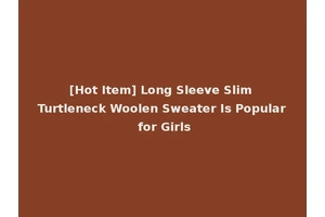 [Hot Item] Long Sleeve Slim Turtleneck Woolen Sweater Is Popular for Girls