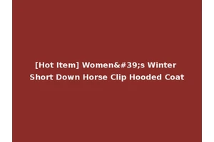 [Hot Item] Women's Winter Short Down Horse Clip Hooded Coat