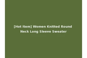 [Hot Item] Women Knitted Round Neck Long Sleeve Sweater