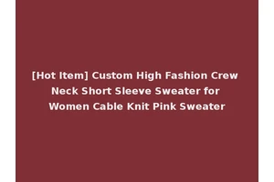 [Hot Item] Custom High Fashion Crew Neck Short Sleeve Sweater for Women Cable Knit Pink Sweater