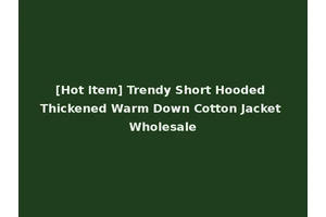 [Hot Item] Trendy Short Hooded Thickened Warm Down Cotton Jacket Wholesale