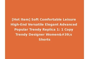 [Hot Item] Soft Comfortable Leisure High-End Versatile Elegant Advanced Popular Trendy Replica 1: 1 Copy Trendy Designer Women's Shorts